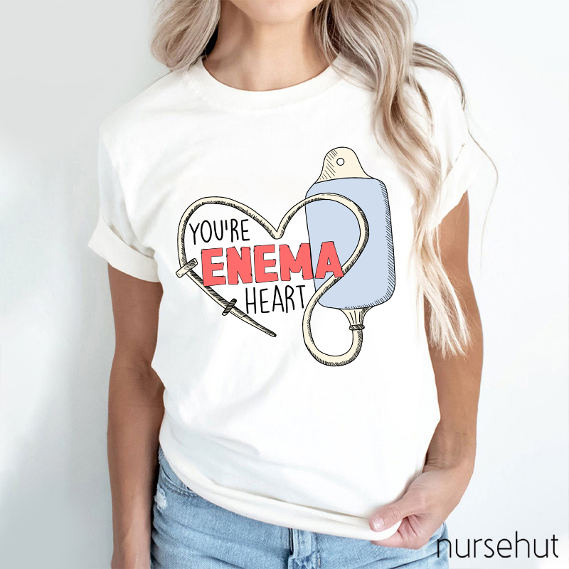 You Are Enema Heart Nurse T-Shirt
