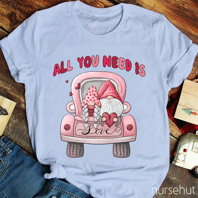 All You Need Is Love Nurse T-Shirt