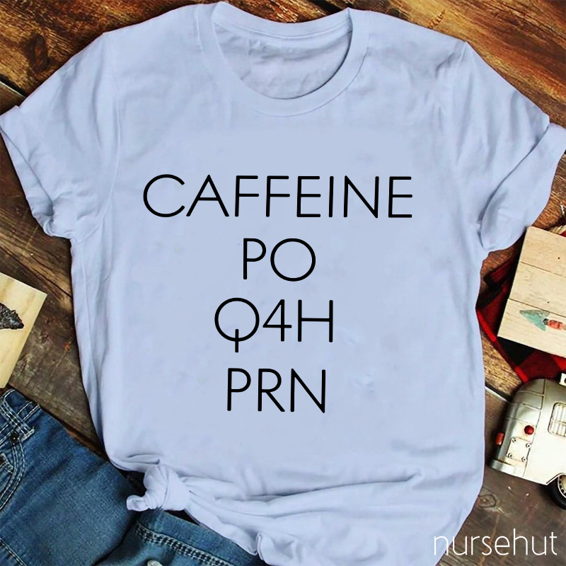 CAFFEINE PO Q4H PRN Nurse T-Shirt