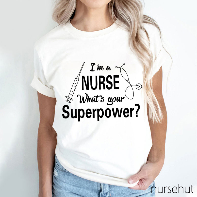 I'm A Nurse What's Your Superpower Nurse T-Shirt