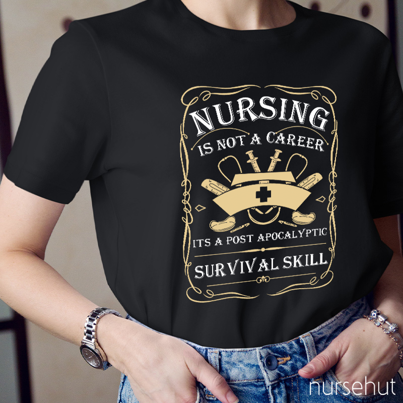 Nursing Is A Survival Skill Not A Career Nurse T-Shirt