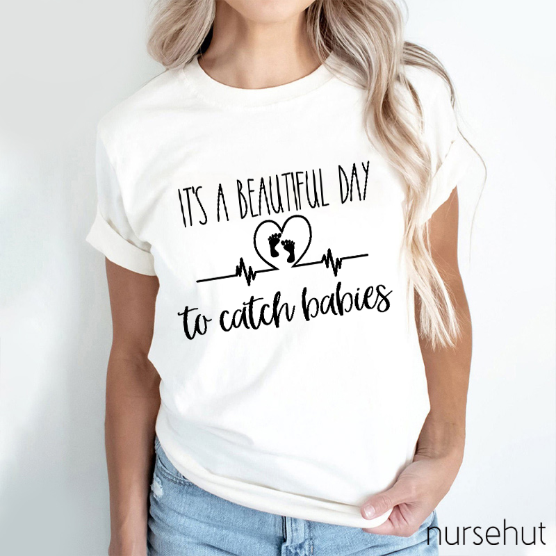 It's A Beautiful Day To Catch Babies Nurse T-Shirt
