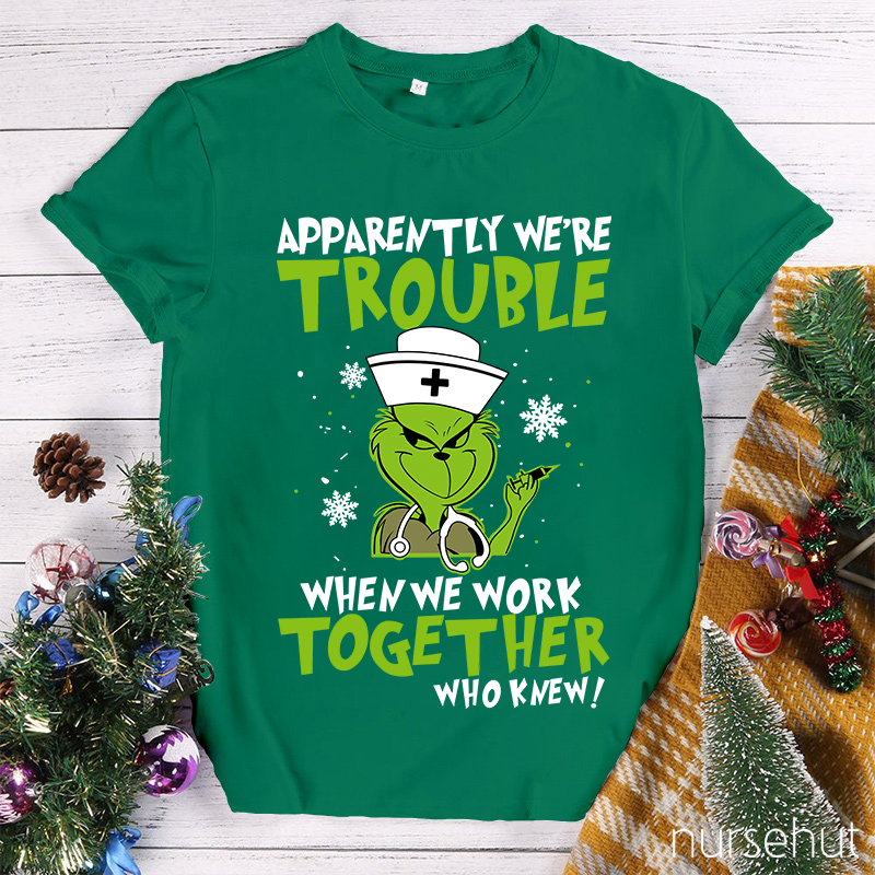 Apparently We're Trouble When We Work Together Who Knew Nurse T-Shirt