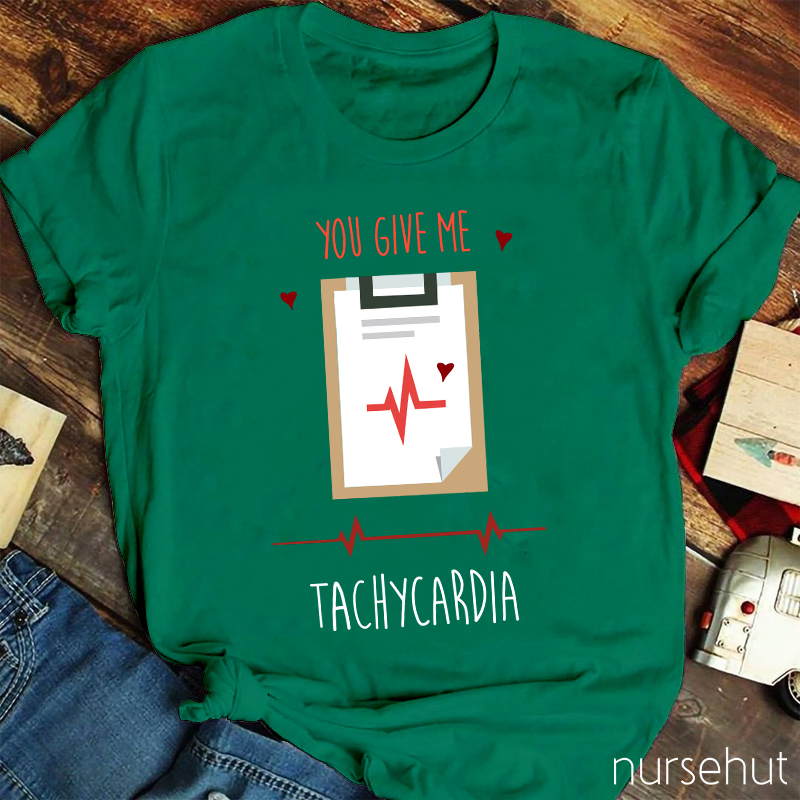 You Give Me Tachycardia Nurse T-Shirt