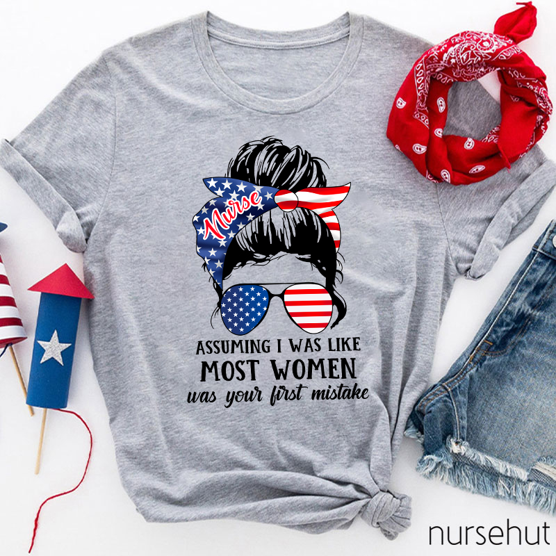 Assuming I Was Like Most Women Nurse T-Shirt