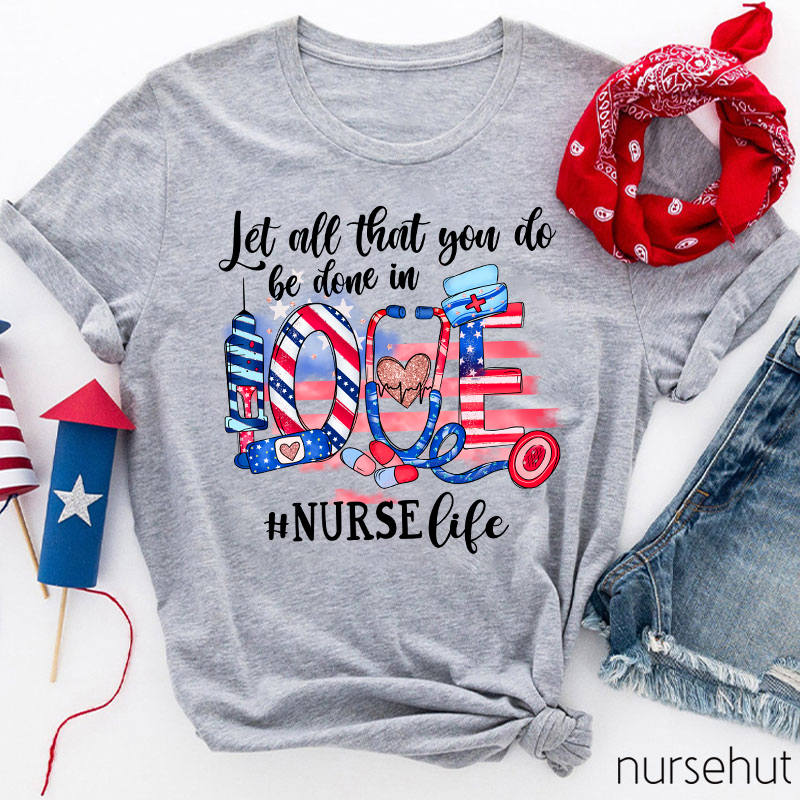 Let All That You Do Be Done In Love Nurse T-Shirt