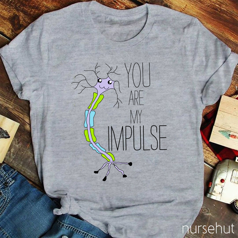 You Are My Impulse Nurse T-Shirt