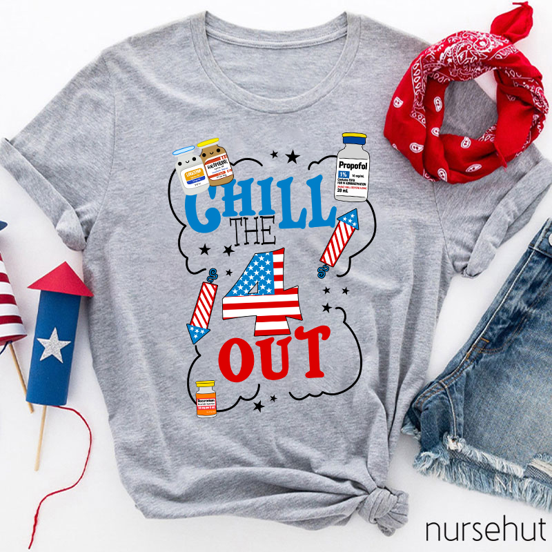 Chill The 4 Out Independence Day Nurse T-Shirt