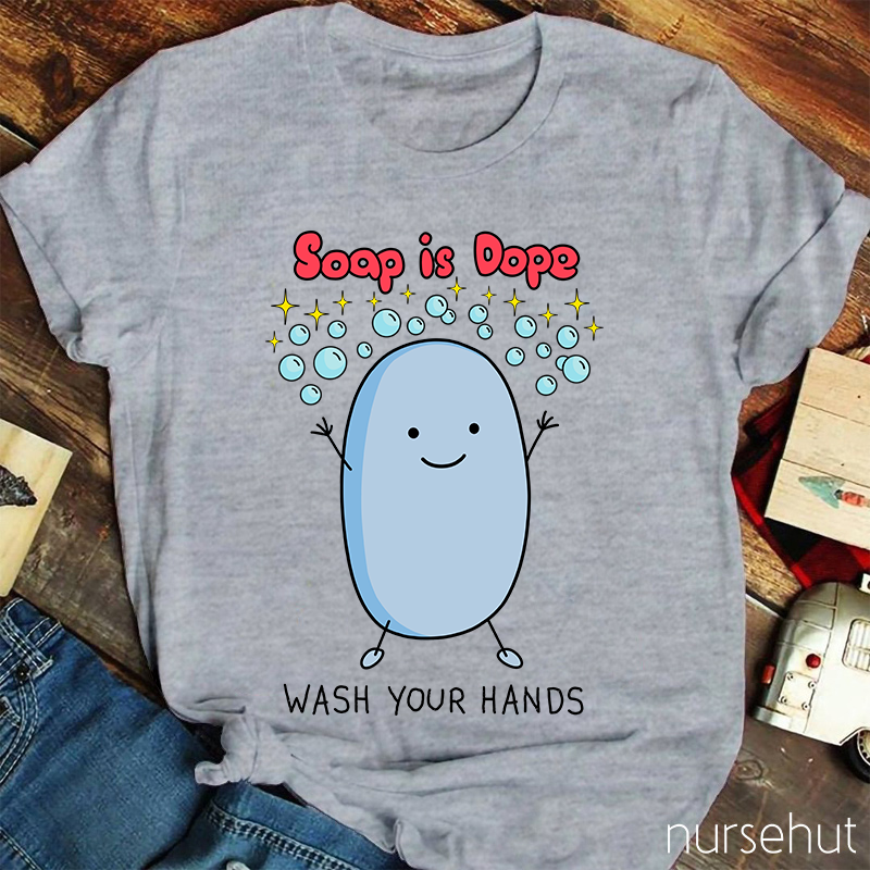 Soap Is Dope Wash Your Hands Nurse T-Shirt