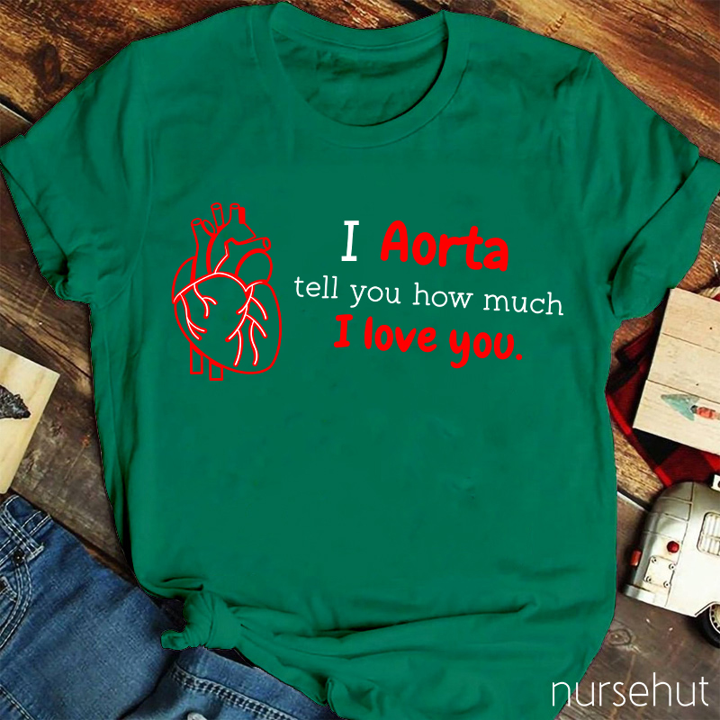 I Aorta Tell You How Much I Love You Nurse T-Shirt