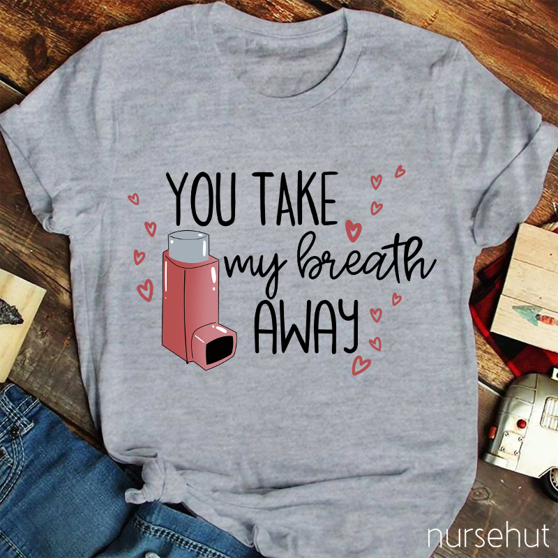 You Take My Breath Away Nurse T-Shirt
