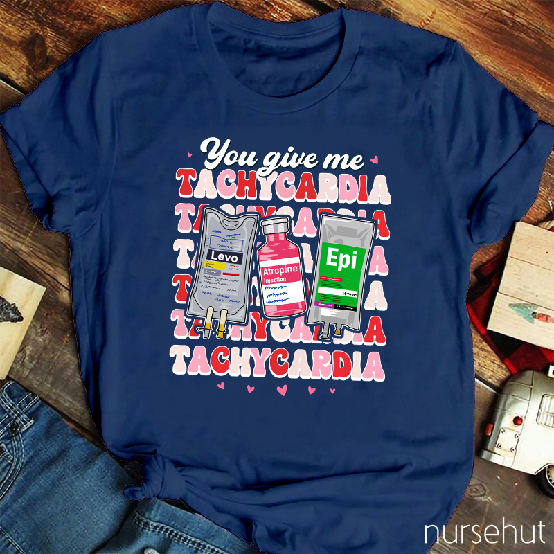You Give Me Tachycardia Nurse T-Shirt