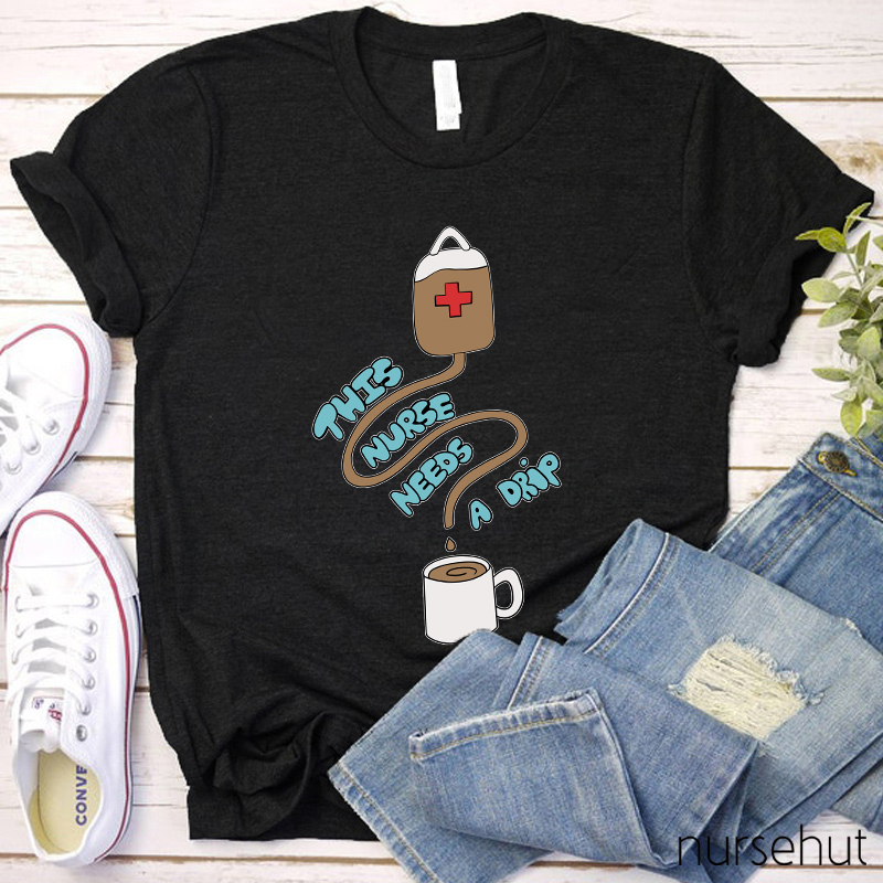 This Nurse Needs A Drip Nurse T-Shirt