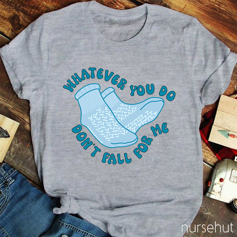 Whatever You Don't Fall For Me Nurse T-Shirt