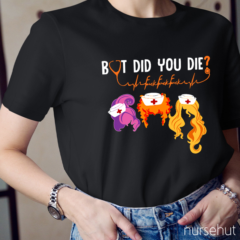 But Did You Die Nurse T-Shirt