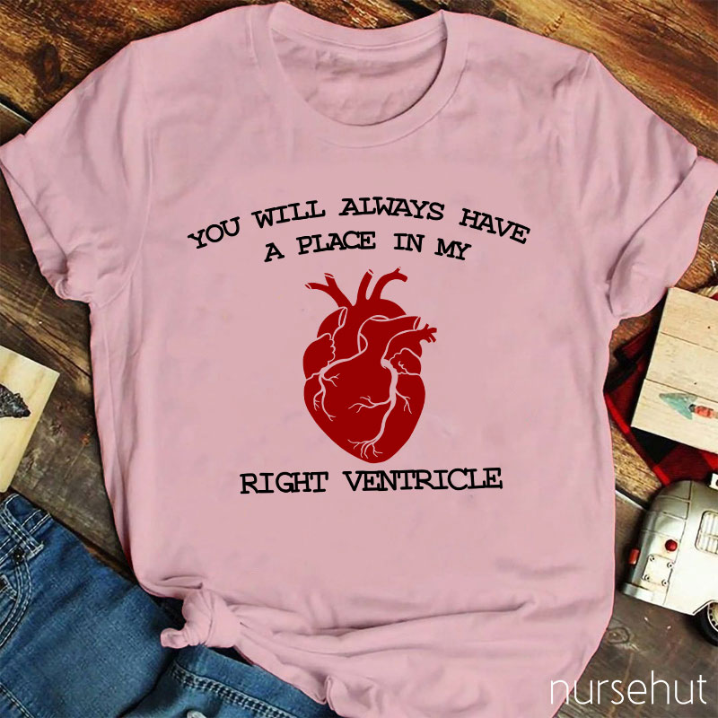 You Will Always Have A Place In My Right Ventricle Nurse T-Shirt