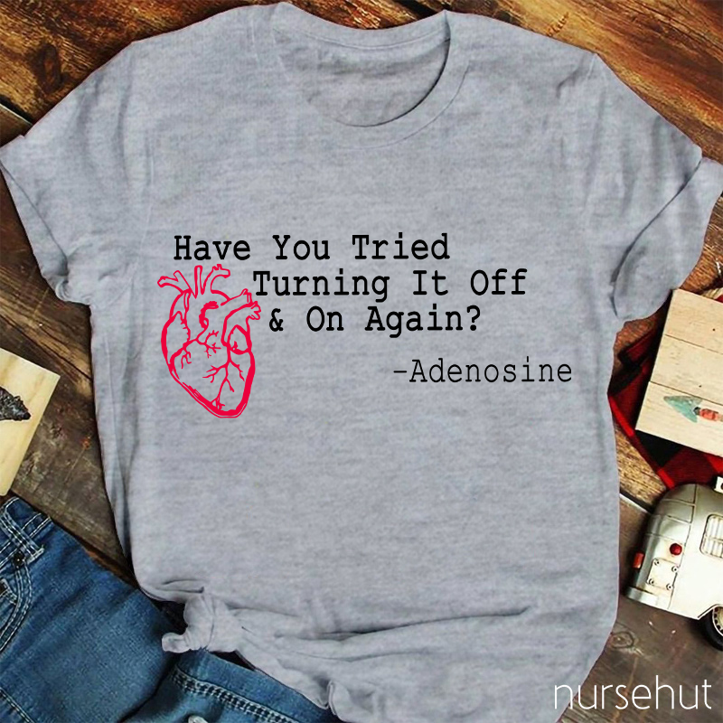 Have You Tried Turnig It Off & On Again Nurse T-Shirt