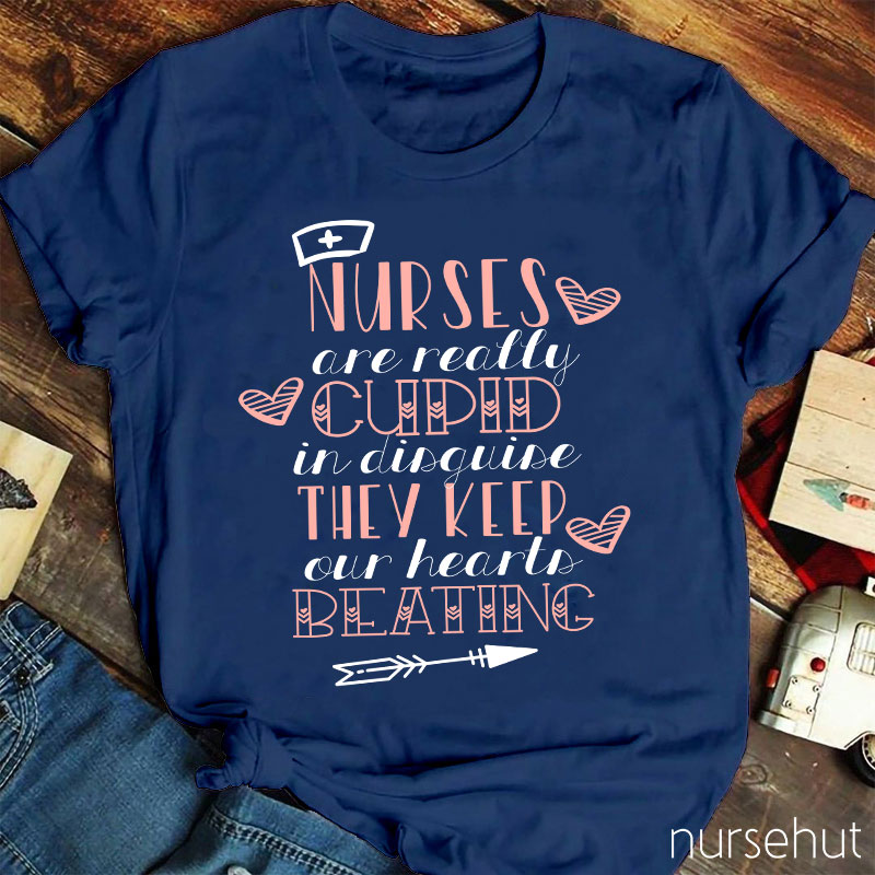 Nurse Are Really Cupid In Disguise They Keep Our Hearts Beating Nurse T-Shirt