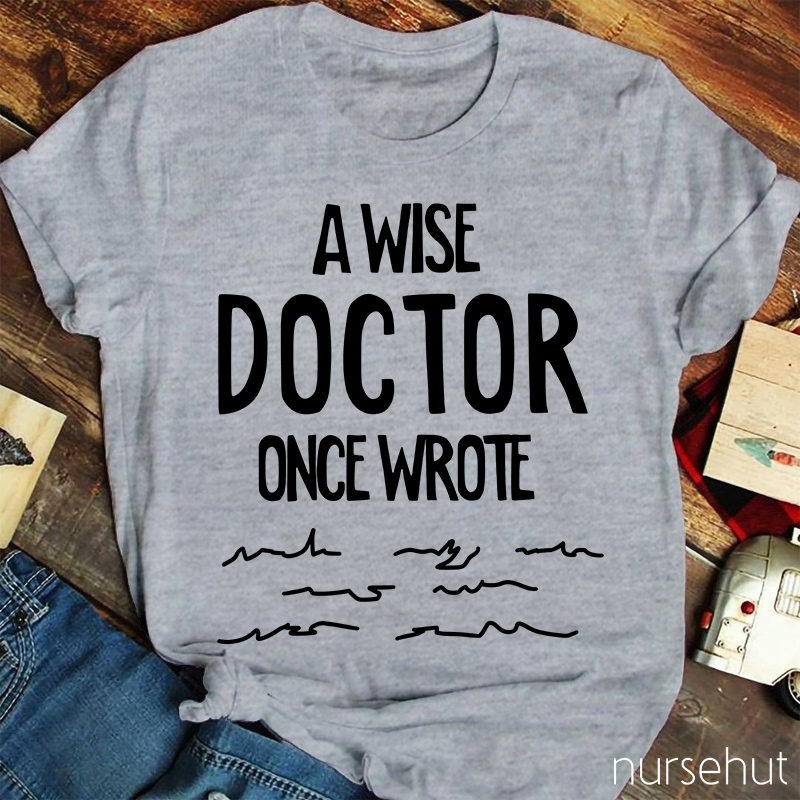 A Wise Doctor Once Wrote Nurse T-Shirt