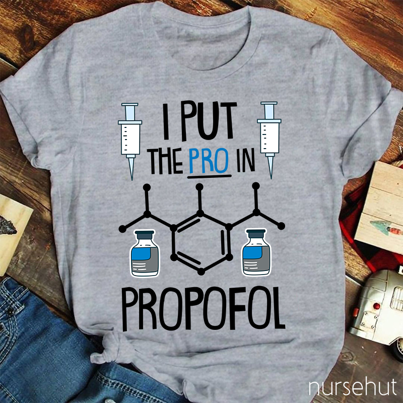 I Put The PRO In Propofol Nurse T-Shirt