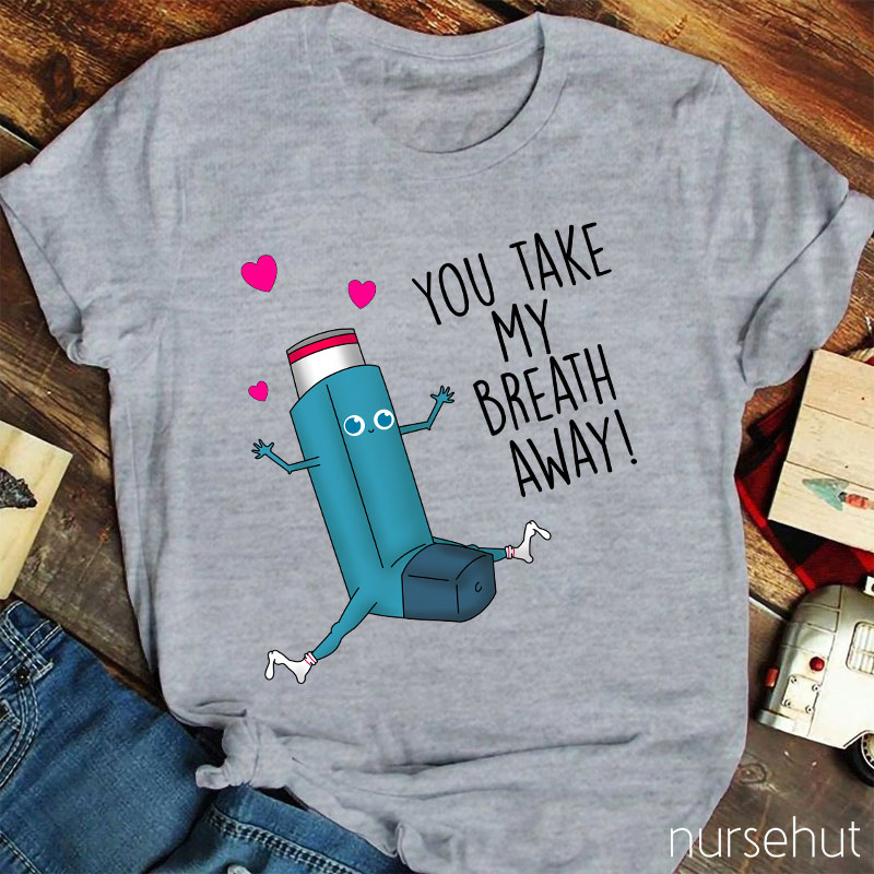 You Take My Breath Away Nurse T-Shirt