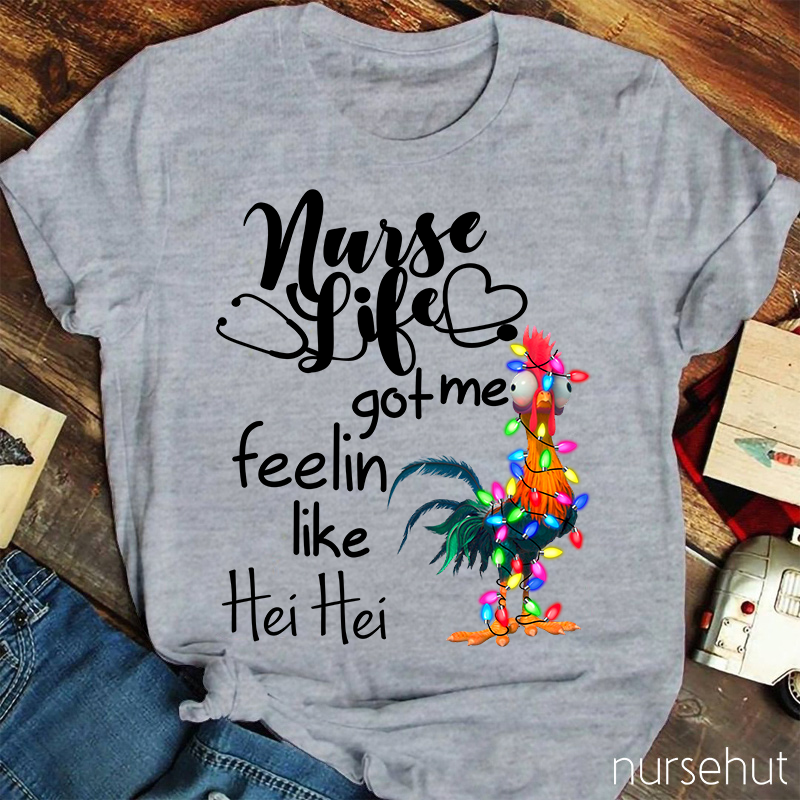 Nurse Life Got Me Feelin Like Hei Hei Rooster Nurse T-Shirt