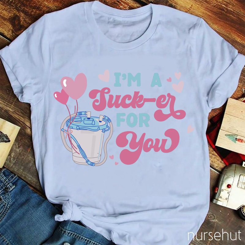 I'm A Sucker For You Nurse T-Shirt