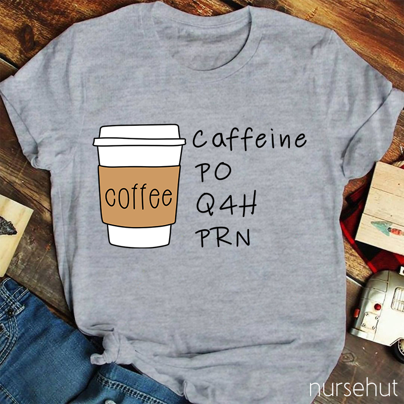 Coffee Ciffeine Po Q4h Prn T-Shirt