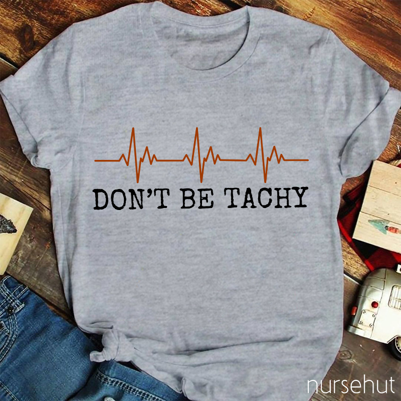 Don't Be Tachy Nurse T-Shirt