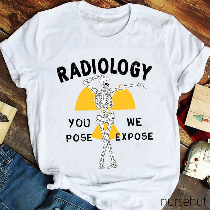 Skeleton Posing You Pose We Expose Radiology Nurse T-Shirt