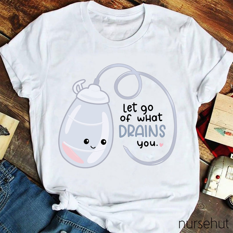 Let Go Of What Drains You Nurse T-Shirt