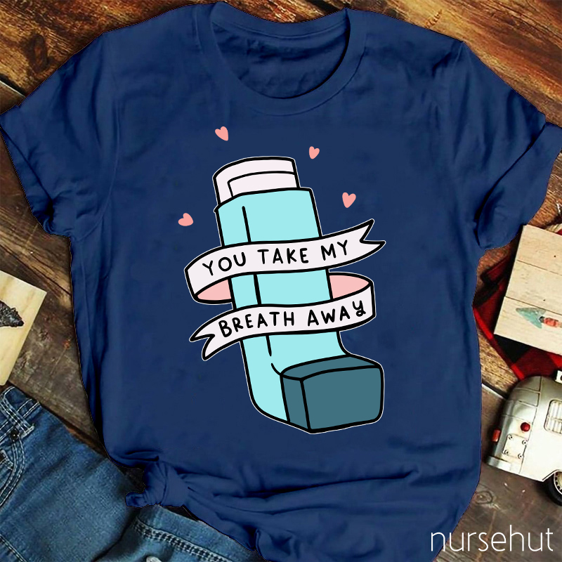 You Take My Breath Away Inhaler Nurse T-Shirt