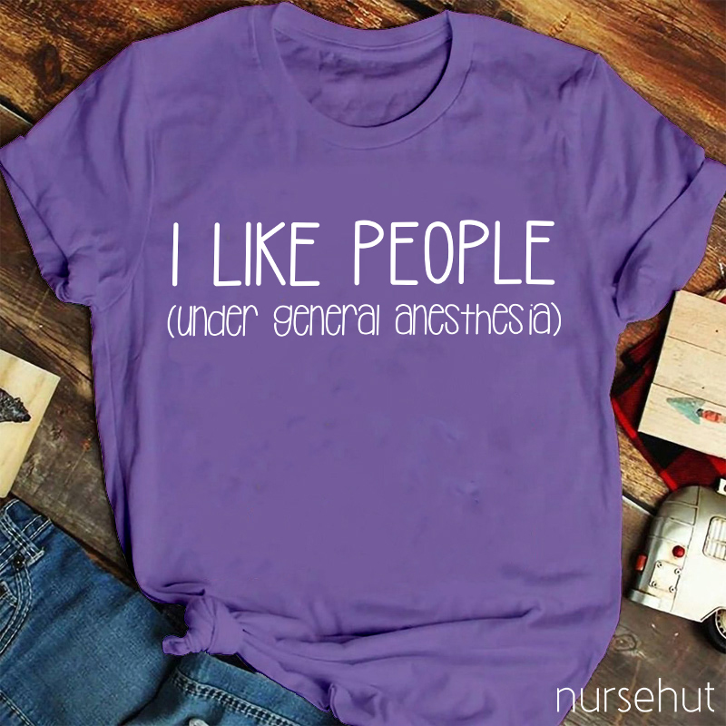 I Like People Under General Anesthesia Nurse T-Shirt