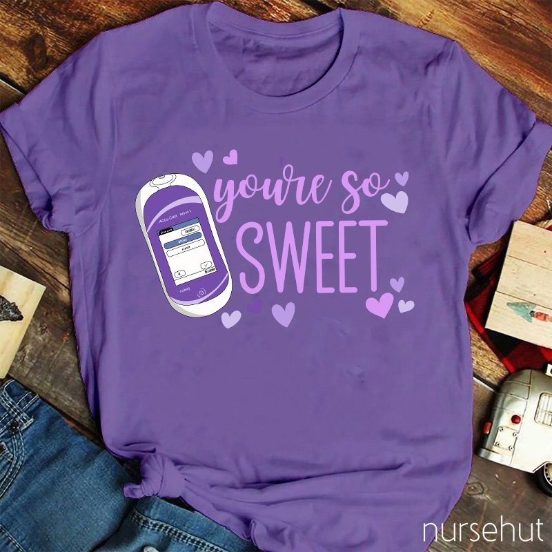 You're So Sweet Nurse T-Shirt