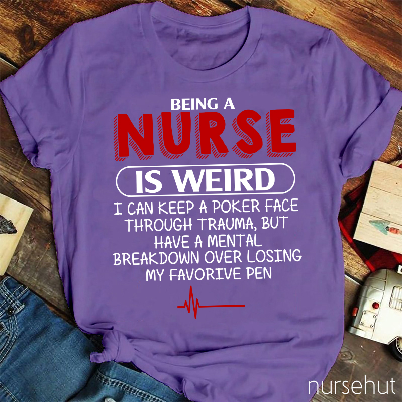 Being A Nurse Is Weird Nurse T-Shirt