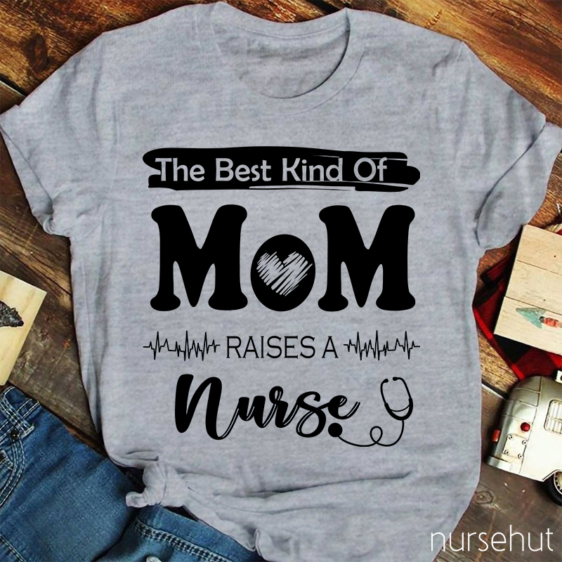 The Best Kind Of Mom Raises A Nurse T-Shirt