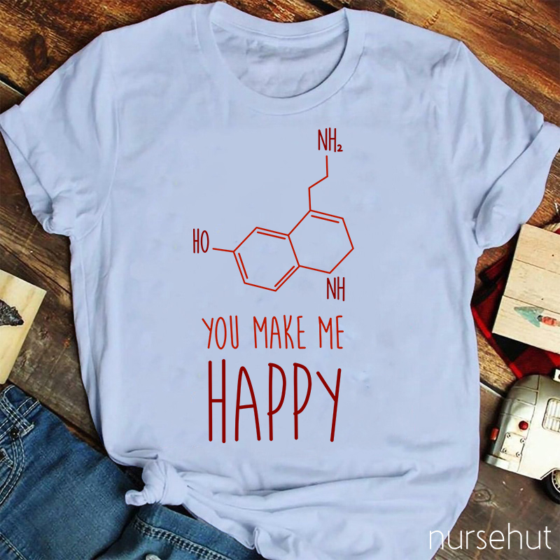You Make Me Happy Chemical Bond Nurse T-Shirt