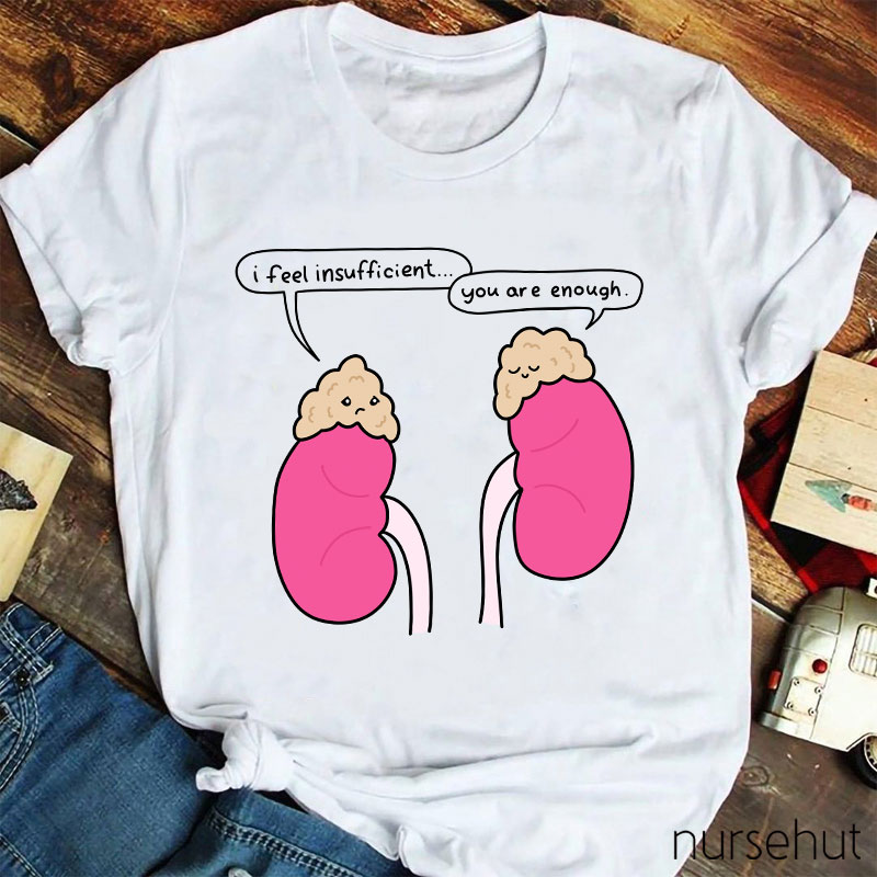 Kidney I Feel Insufficient You Are Enough Nurse T-Shirt