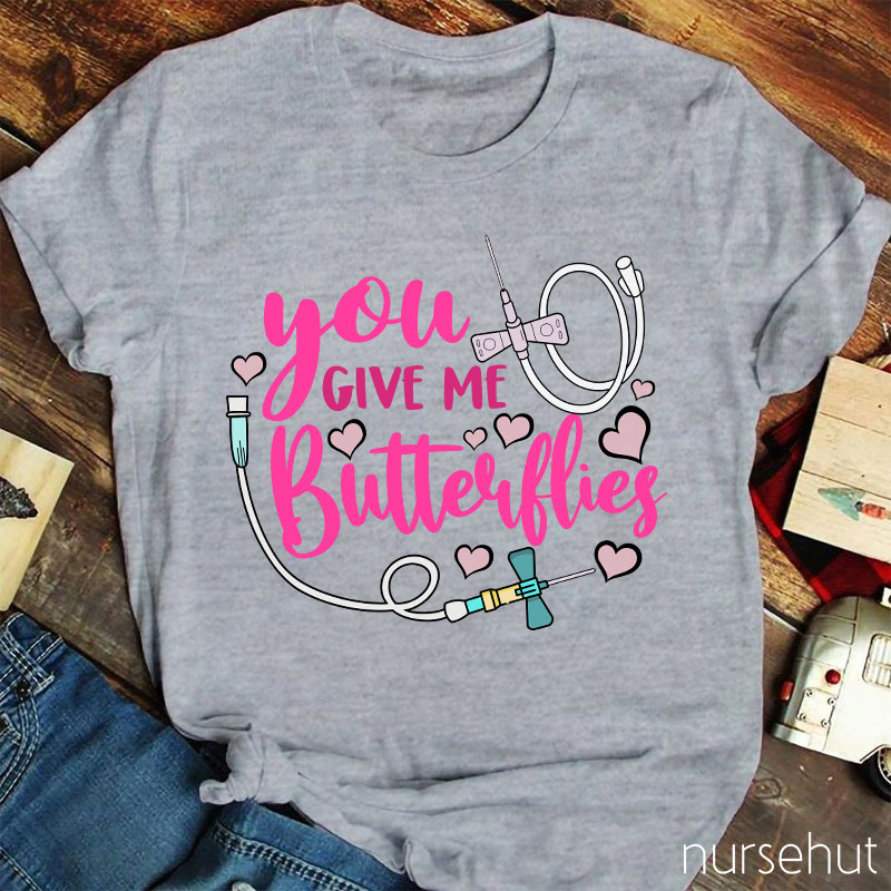You Give Me Butterflies Nurse T-Shirt