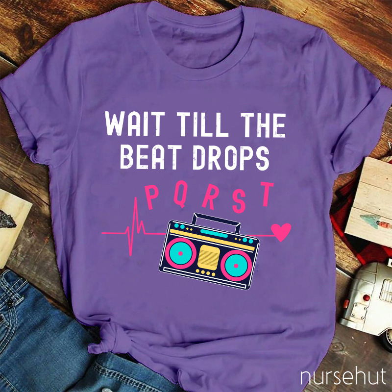 Wait Till The Beat Drops Nurse T-Shirt