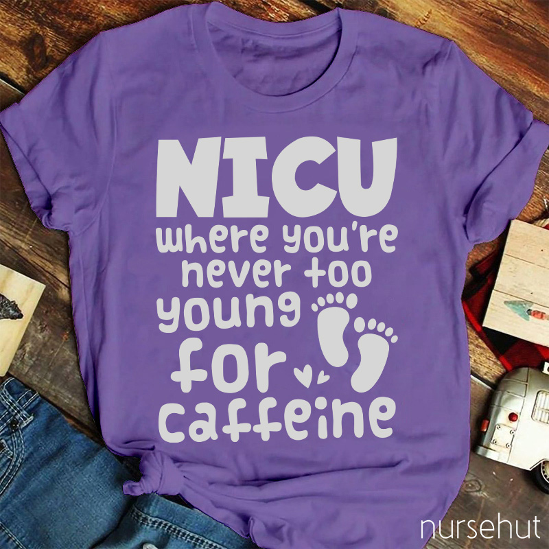 NICU Where You're Never Too Young For Caffeine Nurse T-Shirt