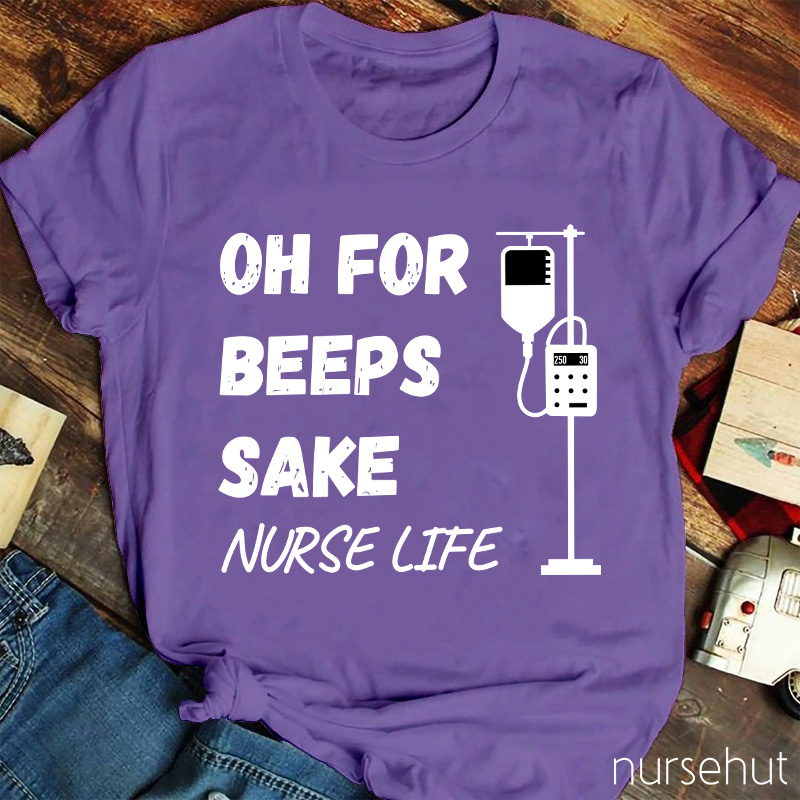 Oh For Beeps Sake Nurse Life Nurse T-Shirt