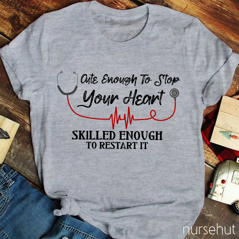 Cute Enough To Stop Your Heart Nurse T-Shirt