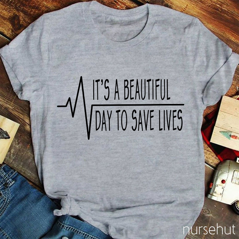 It's A Beautiful Day To Save Lives Heart Beat Nurse T-Shirt