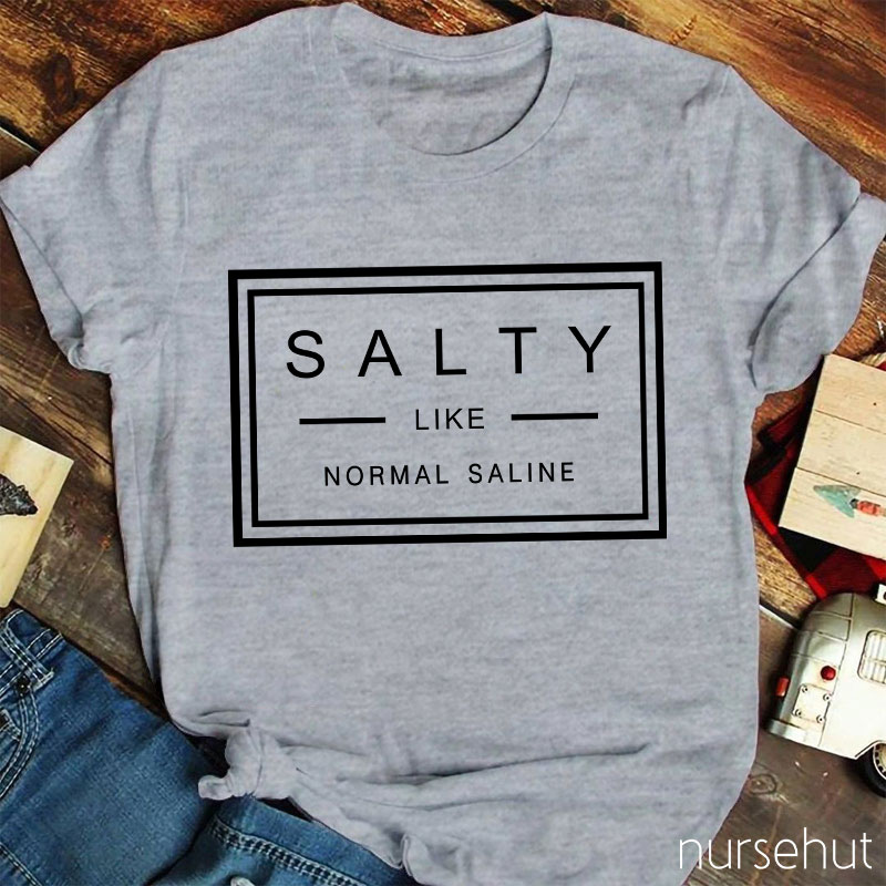 Salty Like Normal Saline Nurse T-Shirt