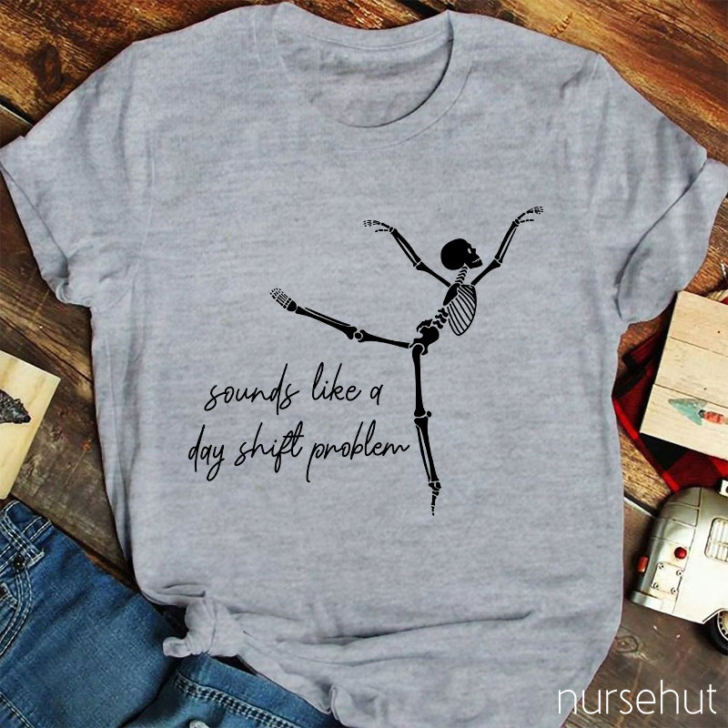 Sounds Like A Day Shift Problem Nurse T-Shirt