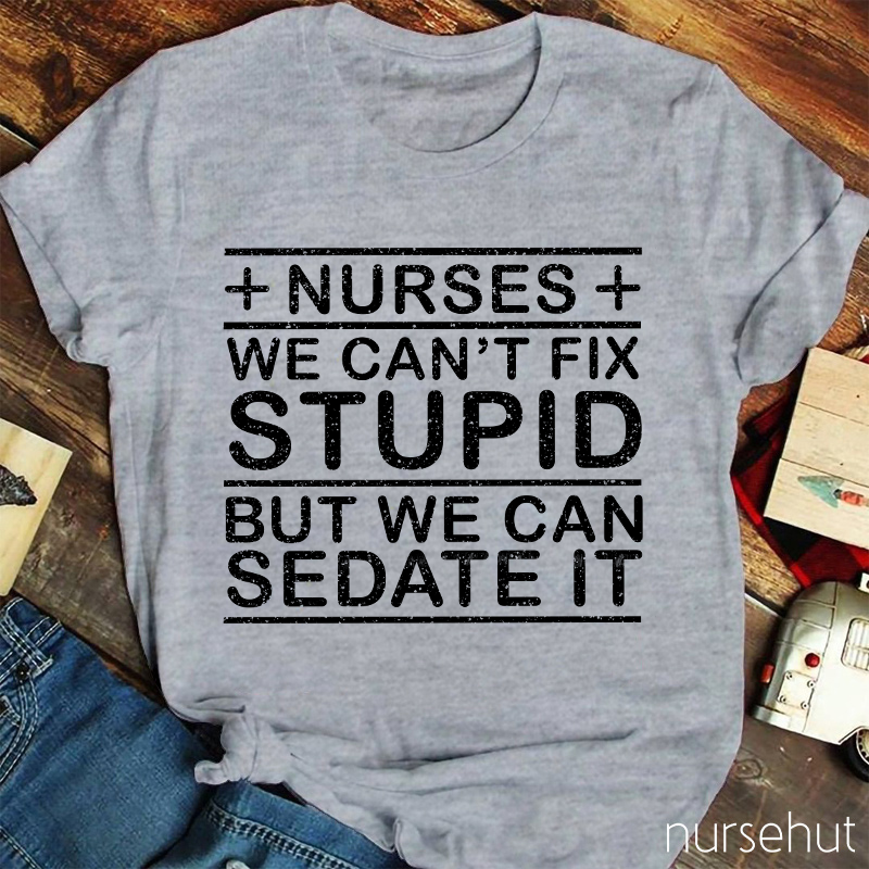 We Can't Fix Stupid But We Can Sedate It T-Shirt