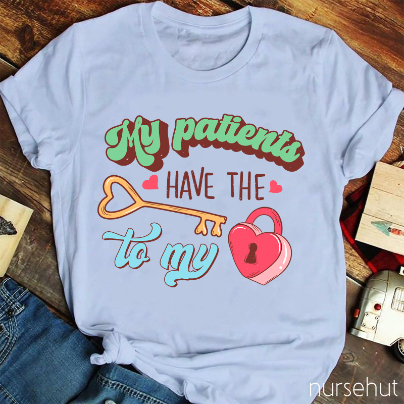 My Patients Have The Key To My Heart Nurse T-Shirt
