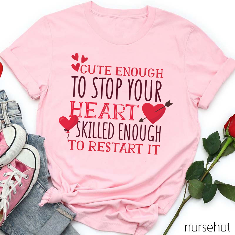 Cute Enough To Stop Your Heart Skilled Enough To Restart It Nurse T-Shirt