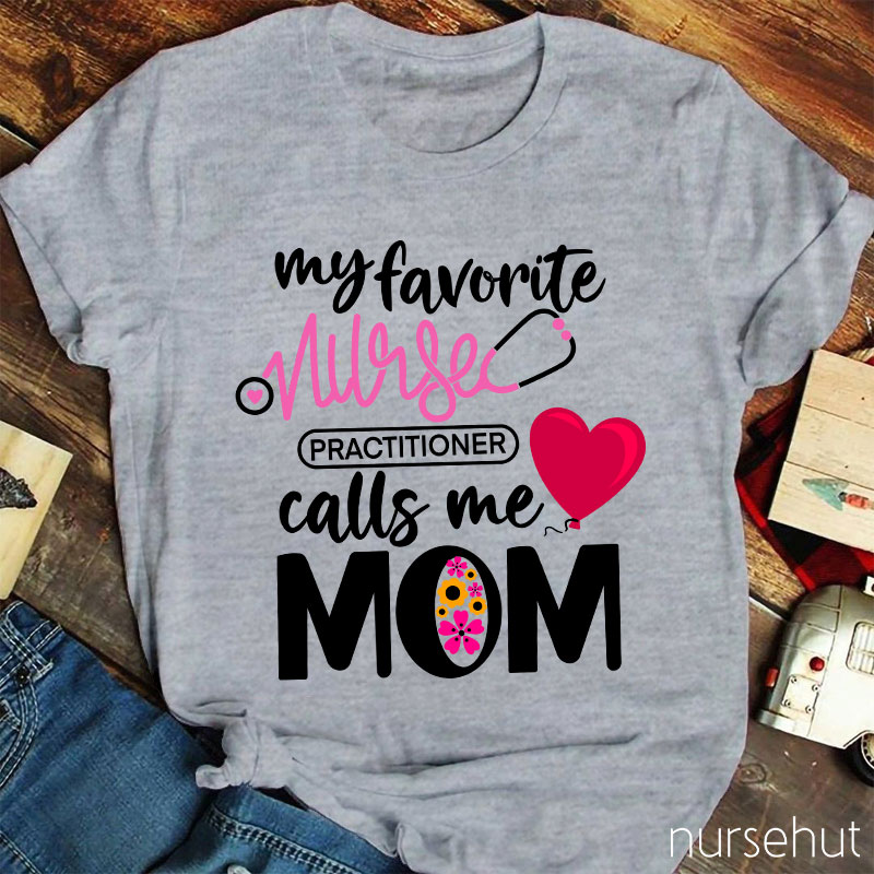 My Favorite Nurse Practitioner Calls Me Mom Nurse T-Shirt